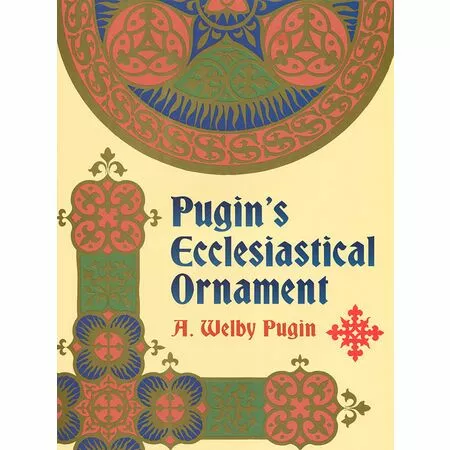 Pugin's Ecclesiastical Ornament A. Welby Pugin ISBN 978-0486440026