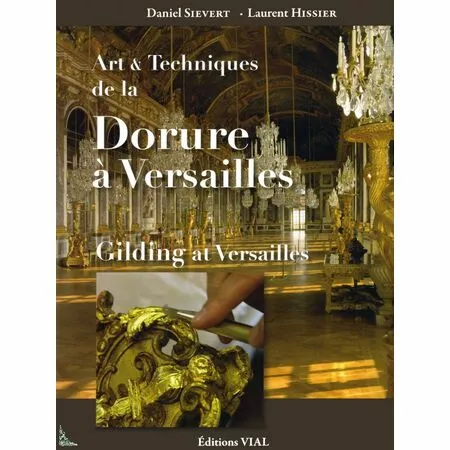 Art & Techniques de la Dorure A  Versailles Laurent Hissier, Daniel Sievert ISBN 9782851011572