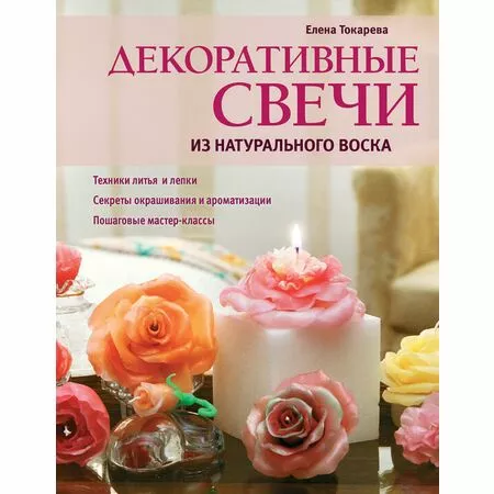 Декоративные свечи из натурального воска Елена Токарева ISBN 9785699595006