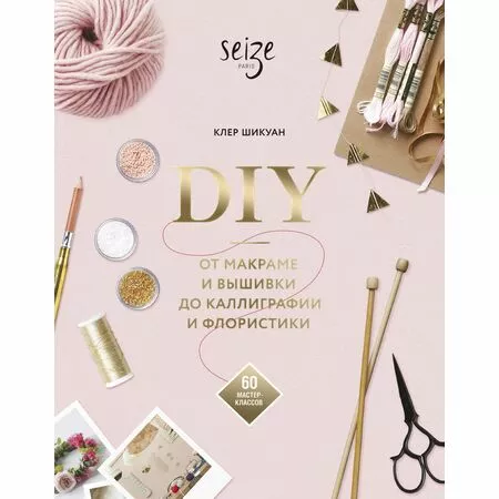 DIY От макраме и вышивки до каллиграфии и флористики Клер Шикуан ISBN 9785001462316