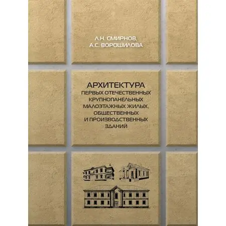 Архитектура первых отечественных крупнопанельных малоэтажных жилых, общественных и производственных зданий Л.Н.Смирнов  А.С.Ворошилова ISBN 978-5-7408-0292-3