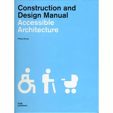 Construction and Design Manual Accessible Architecture Philipp Meuser ISBN 9783869221700