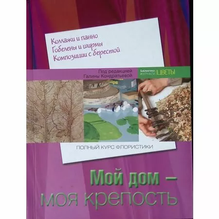 Мой дом - моя крепость. Полный курс флористики Галина Кондратьева ISBN 978-5-905370-07-6