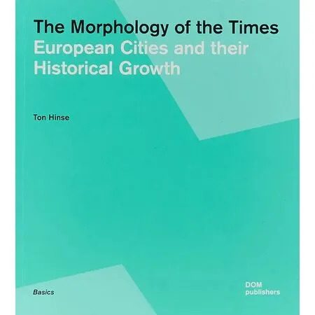 The Morphology of Times. European Cites and their Historical Growth Ton Hinse ISBN 978-3-86922-309-4
